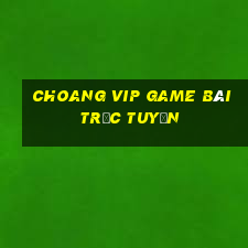 Choang Vip Game Bài Trực Tuyến