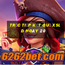 Trực tiếp kết quả XSLD ngày 20