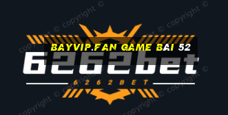 Bayvip.Fan Game Bài 52