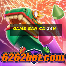 game ban ca 24h