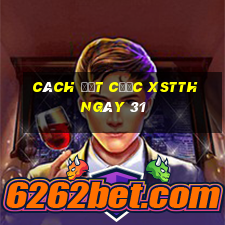 Cách đặt cược XSTTH ngày 31