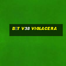 bệt v38 viglacera