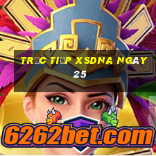 Trực tiếp XSDNA ngày 25