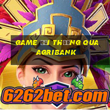 game đổi thưởng qua agribank