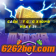 Cách đặt cược XSQNG ngày 31