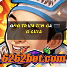 Ông trùm bắn cá được chia