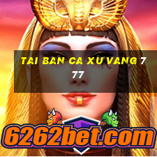 tai ban ca xu vang 777