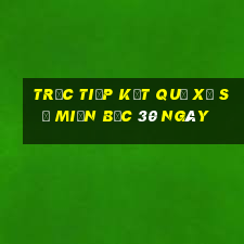 trực tiếp kết quả xổ số miền bắc 30 ngày