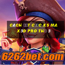 Cách đặt cược xs Max3D Pro Thứ 3