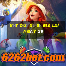 kết quả Xổ Số Gia Lai ngày 29