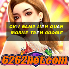 chơi game liên quân mobile trên google