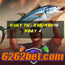 Quay thử XSBINGO18 ngày 4