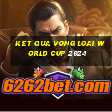 ket qua vong loai world cup 2024