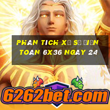 Phân tích Xổ Số điện toán 6x36 ngày 24