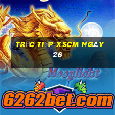 Trực tiếp XSCM ngày 26