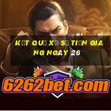 kết quả Xổ Số Tiền Giang ngày 26