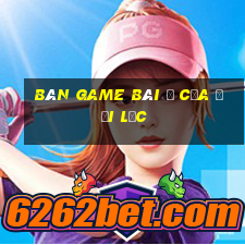 Bàn game bài ở cửa Đại Lộc