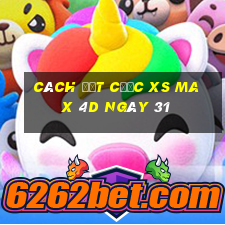 Cách đặt cược XS Max 4D ngày 31