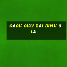 cách chơi bài binh 9 lá