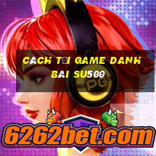 cách tải game danh bài su500