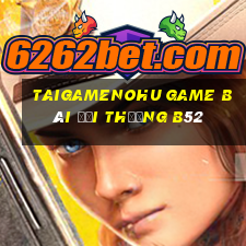 Taigamenohu Game Bài Đổi Thưởng B52