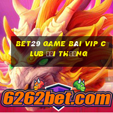 Bet29 Game Bài Vip Club Đổi Thưởng