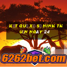 kết quả Xổ Số Ninh Thuận ngày 24