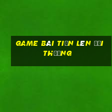 game bài tiến lên đổi thưởng