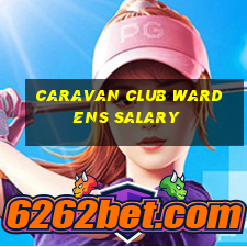 caravan club wardens salary