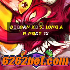 Dự Đoán Xổ Số Long An ngày 12