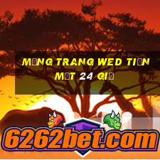 Mạng trang wed tiền mặt 24 giờ