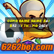 Cong Game Game Bài B52 Đổi Thưởng 2024