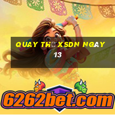 Quay thử XSDN ngày 13