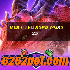 Quay thử XSND ngày 25