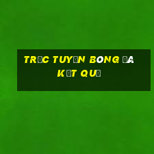 trực tuyến bóng đá kết quả