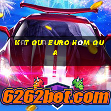 kết quả euro hôm qua