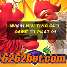 W8891 Nền tảng chơi game đại phát 91