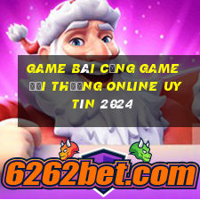 game bài cổng game đổi thưởng online uy tín 2024