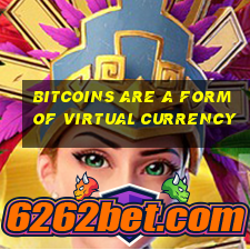 bitcoins are a form of virtual currency