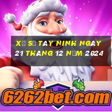 xổ số tây ninh ngày 21 tháng 12 năm 2024