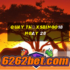 Quay thử XSBINGO18 ngày 28