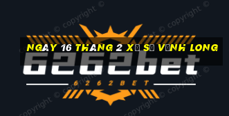 ngày 16 tháng 2 xổ số vĩnh long