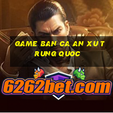 game ban ca an xu trung quoc