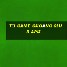 tai game choang club apk