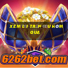 xem lại trận đấu hôm qua