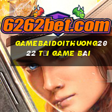 Gamebaidoithuong2022 Tải Game Bài