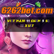 Việt nam 11 chọn 5 số đề xuất