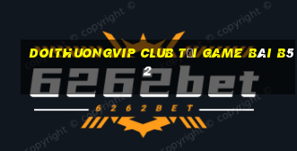 Doithuongvip Club Tại Game Bài B52