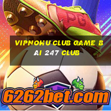 Vipnohu Club Game Bài 247 Club