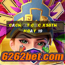 Cách đặt cược XSBTH ngày 19